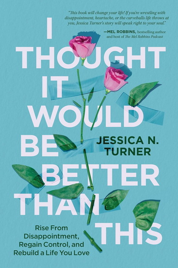 I Thought It Would Be Better Than This: Rise From Disappointment, Regain Control, and Rebuild a Life You Love - JESSICA N TURNER