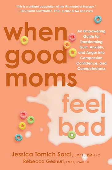 When Good Moms Feel Bad: An Empowering Guide for Transforming Guilt, Anxiety, and Anger into Compassion, Confidence, and Connectedness - JESSICA TOMICH SORCI - REBECCA GESHURI