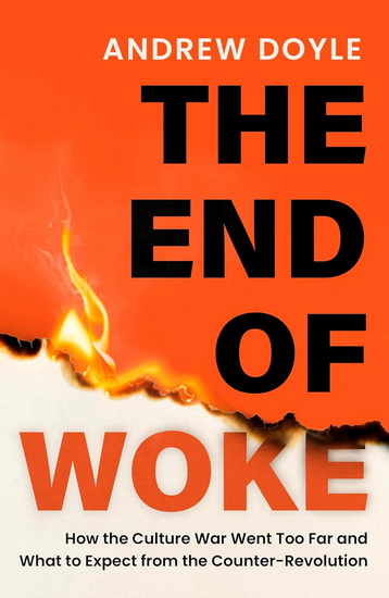 The End of Woke: How the Culture War Went Too Far and What to Expect from the Counter-Revolution - ANDREW DOYLE