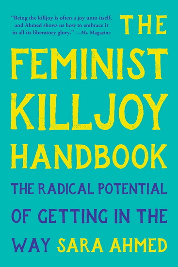 The Feminist Killjoy Handbook: The Radical Potential of Getting in the Way - SARA AHMED