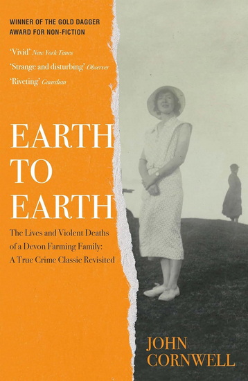 Earth to Earth: Lives and Violent Deaths of a Devon Farming Family: A True Crime Classic Revisited - JOHN CORNWELL