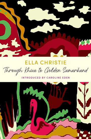 Through Khiva to Golden Samarkand: A John Murray Journey - ELLA CHRISTIE