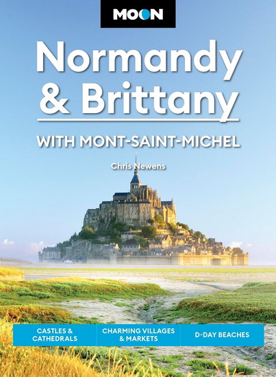 Moon Normandy & Brittany: With Mont-Saint-Michel: Castles & Cathedrals, Charming Villages & Markets, D-Day Beaches - CHRIS NEWENS