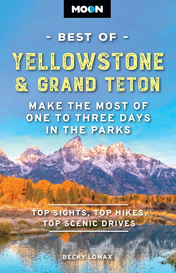 Moon Best of Yellowstone & Grand Teton: Make the Most of One to Three Days in the Parks - BECKY LOMAX