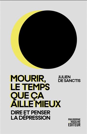 Mourir, le temps que ça aille mieux : dire et penser la dépression - JULIEN DURAND DE SANCTIS