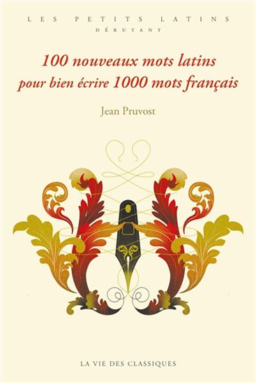 100 nouveaux mots latins pour bien écrire 1.000 mots français - JEAN PRUVOST