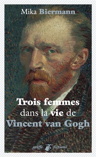 Trois femmes dans la vie de Vincent Van Gogh - MIKA BIERMANN