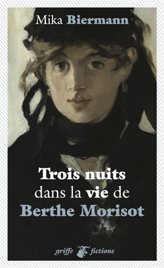 Trois nuits dans la vie de Berthe Morisot - MIKA BIERMANN