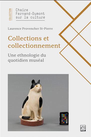 Collections et collectionnement : Une ethnologie du quotidien muséal - LAURENCE PROVENCHER-ST-PIERRE