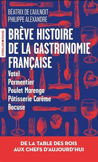 De la table des rois aux chefs d&#39;aujourd&#39;hui : brève histoire de la gastronomie française - BÉATRIX DE L'AULNOIT - PHILIPPE ALEXANDRE