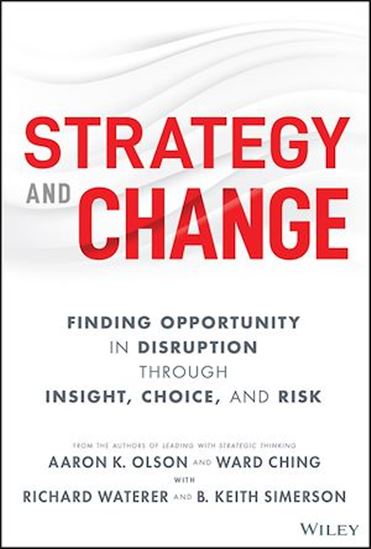 Strategy and Change: Finding Opportunity in Disruption Through Insight, Choice, and Risk - AARON K OLSON - WARD CHING
