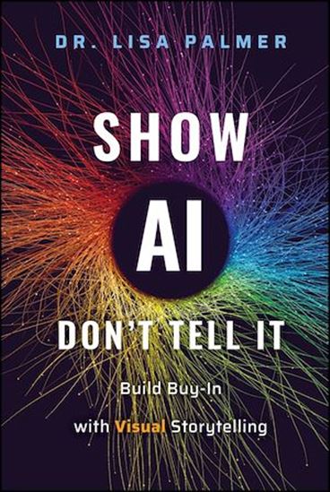 Show AI--Don&#39;t Tell It: Build Buy-In with Visual Storytelling - LISA PALMER