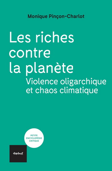 Les Riches contre la planète : violence oligarchique et chaos climatique - MONIQUE PINÇON-CHARLOT