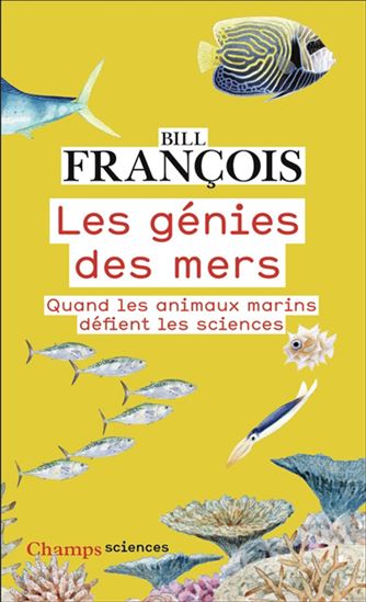 Les Génies des mers : quand les animaux marins défient les sciences - BILL FRANÇOIS - VALENTINE PLESSY