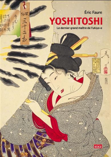 Yoshitoshi : le dernier grand maître de l&#39;ukiyo-e - ERIC FAURE