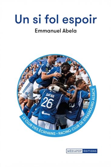 Un si fol espoir : le club des Ecrivains, Racing Club de Strasbourg Alsace - EMMANUEL ABELA