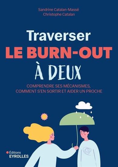 Traverser le burn-out à deux : comprendre ses mécanismes, comment s&#39;en sortir et aider un proche - SANDRINE CATALAN-MASSÉ - CHRISTOPHE CATALAN