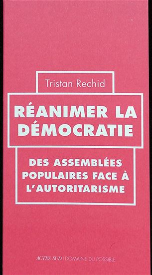 Réanimer la démocratie : des assemblées populaires face à l&#39;autoritarisme - TRISTAN RECHID
