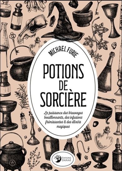Potions de sorcières : la puissance des breuvages bouillonnants, des infusions frémissantes & des élixirs magiques - MICHAEL FURIE