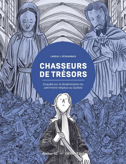 Chasseurs de trésors : enquête sur la dissémination du patrimoine religieux au Québec - ISABELLE LAREAU - FRANCIS DESHARNAIS