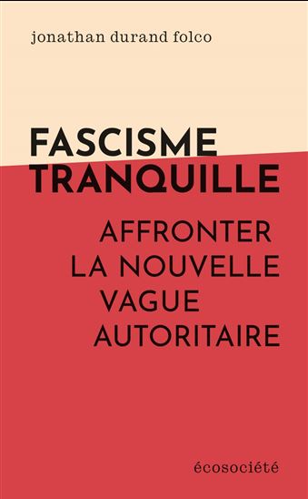 Fascisme tranquille : Affronter la nouvelle vague autoritaire - JONATHAN DURAND FOLCO