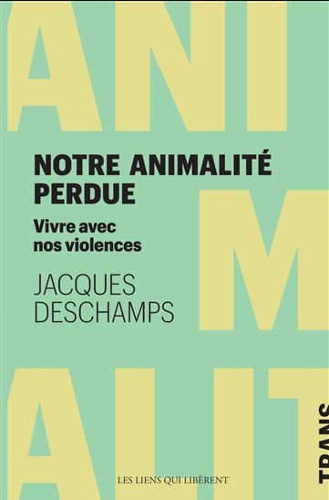 Notre animalité perdue : comment vivre avec nos violences - JACQUES DESCHAMPS