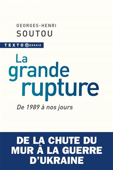 La Grande rupture : de la chute du mur à la guerre d&#39;Ukraine - GEORGES-HENRI SOUTOU
