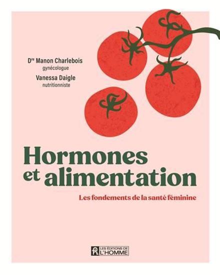 Hormones et alimentation : les fondements de la santé féminine - MANON CHARLEBOIS - VANESSA DAIGLE