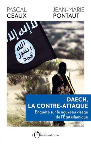 Daech, la contre-attaque : enquête sur le nouveau visage de l&#39;État islamique - PASCAL CEAUX - JEAN-MARIE PONTAUT