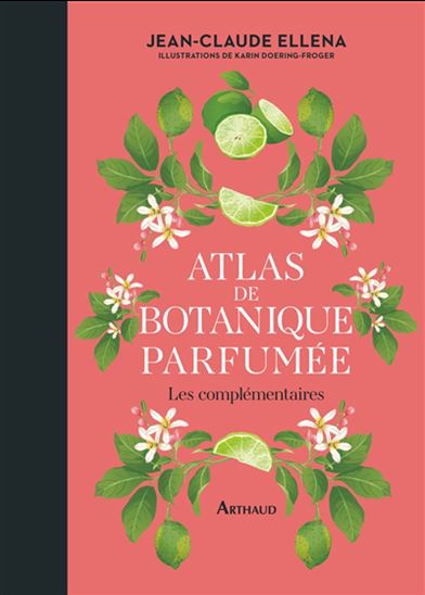 Atlas de botanique parfumée : les complémentaires - JEAN-CLAUDE ELLENA - KARIN DOERING-FROGER