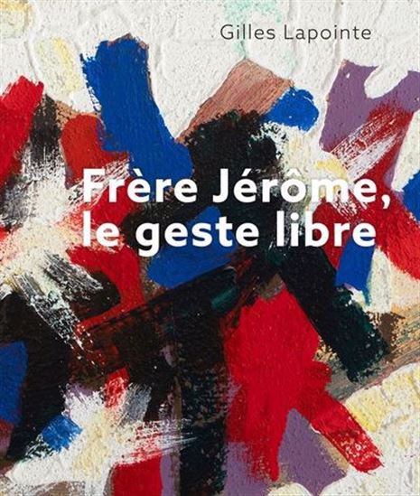 Frère Jérôme, le geste libre - GILLES LAPOINTE