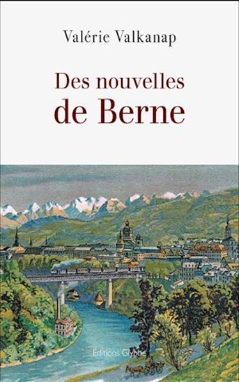 Des nouvelles de Berne - VALÉRIE VALKANAP