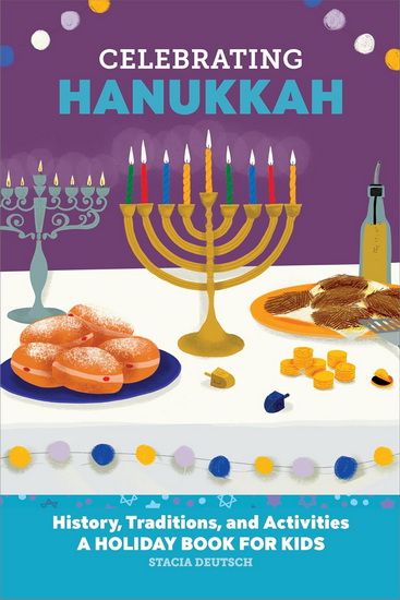 Why We Celebrate Hanukkah: Everything to Know about Your Favorite Holiday - STACIA DEUTSCH - ANNITA SOBLE