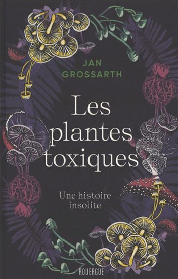 Les Plantes toxiques : une histoire insolite - JAN GROSSARTH