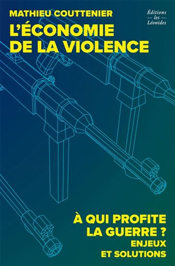 L'Économie de la violence : comment notre argent finance la guerre - MATHIEU COUTTENIER