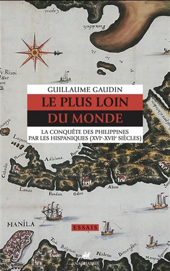 Le Plus loin du monde :  la conquête des Philippines par les Hispaniques (XVIe-XVIIe siècles) - GUILLAUME GAUDIN
