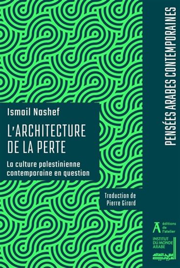 L&#39;Architecture de la perte : la culture palestinienne contemporaine en question - ISMAÏL NASHEF
