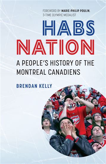 Habs Nation: A People&#39;s History of The Montreal Canadiens - BRENDAN KELLY - MARIE-PHILIP POULIN