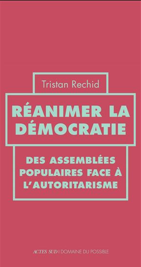 Réanimer la démocratie : des assemblées populaires face à l&#39;autoritarisme - TRISTAN RECHID