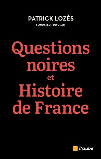 Questions noires et histoire de France : combattre le racisme antinoir avec et pour l&#39;ensemble des Français - PATRICK LOZÈS