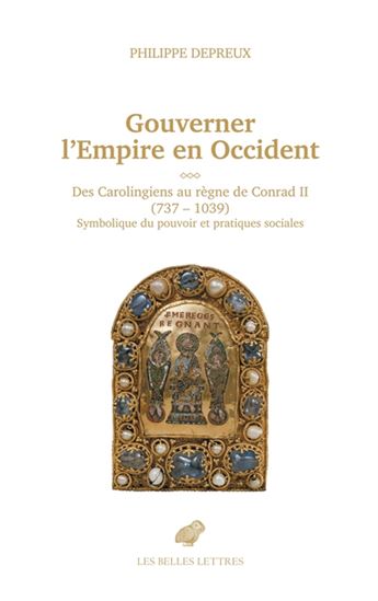 Gouverner l&#39;Empire d&#39;Occident : des Carolingiens au règne de Conrad II (737-1039) - PHILIPPE DEPREUX