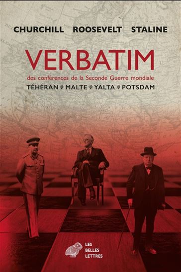 Verbatim des conférences de la Seconde Guerre mondiale : Téhéran, Malte, Yalta, Potsdam - BERNARD KREISE & AL