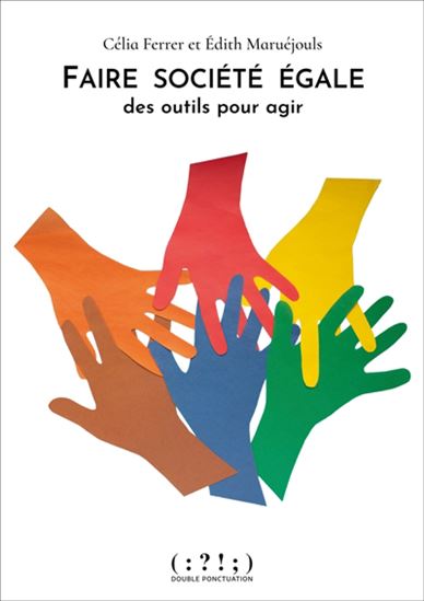 Faire société égale : des outils pour agir - CÉLIA FERRER - EDITH MARUÉJOULS