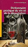 Dict. pratique du vin et de dégustation - ANTOINE LEBEGUE