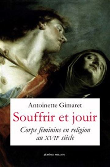 Souffrir et jouir : corps féminins en religion au XVIIe siècle - ANTOINETTE GIMARET