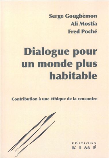 Dialogue pour un monde plus habitable : contribution à une éthique de la rencontre - SERGE GOUGBÈMON - MOHAMED-ALI MOSTFA - FRED POCHÉ