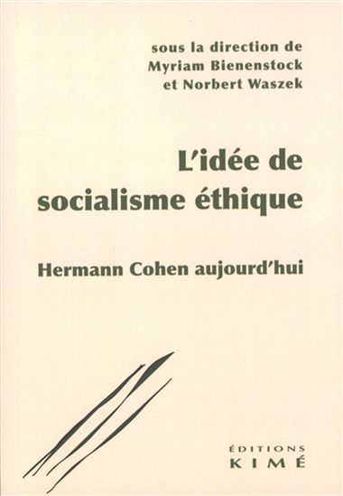 L&#39;Idée de socialisme éthique : Hermann Cohen aujourd&#39;hui - MYRIAM BIENENSTOCK - NORBERT WASZEK