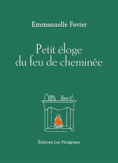 Petit éloge du feu de cheminée - EMMANUELLE FAVIER