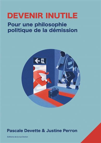 Devenir inutile : pour une philosophie politique de la démission - JUSTINE PERRON - PASCALE DEVETTE