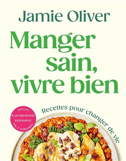 Manger sain, vivre bien : recettes pour changer de vie - JAMIE OLIVER